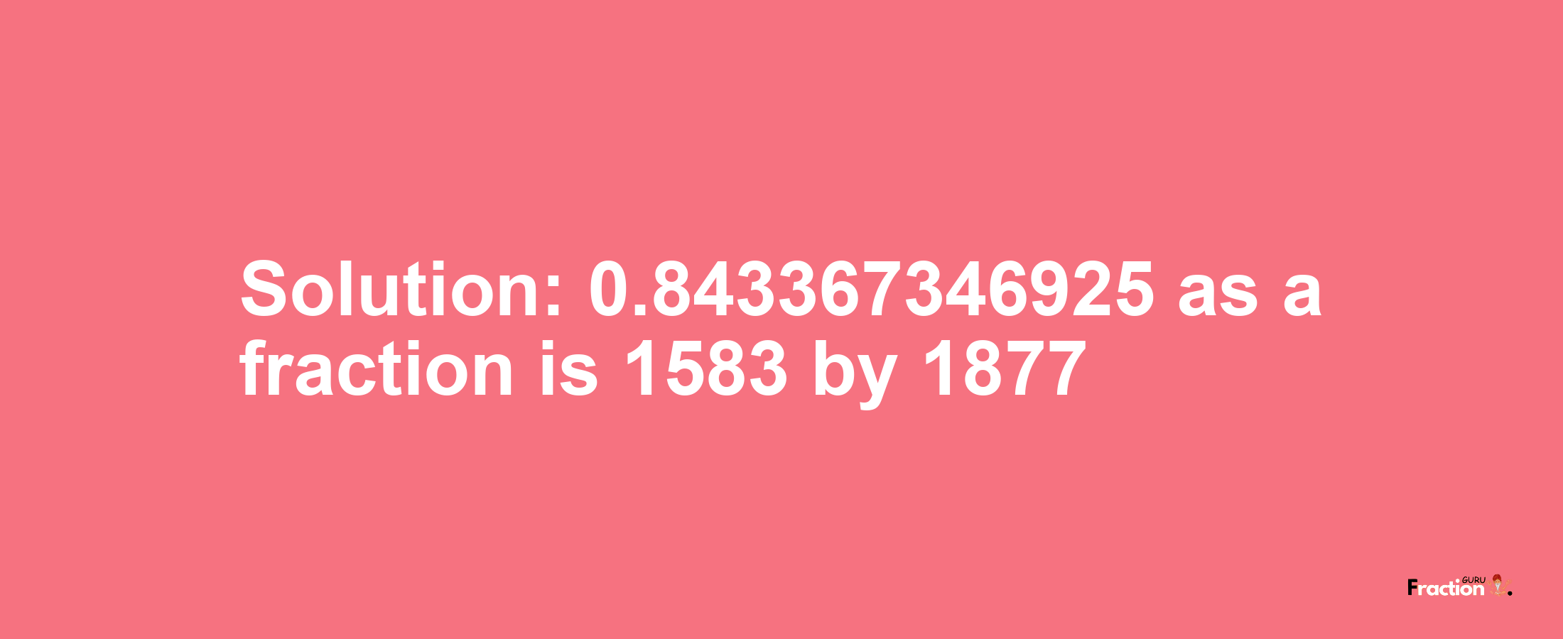 Solution:0.843367346925 as a fraction is 1583/1877
